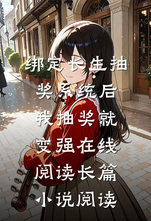 绑定长生抽奖系统后,我抽奖就变强在线阅读长篇小说阅读