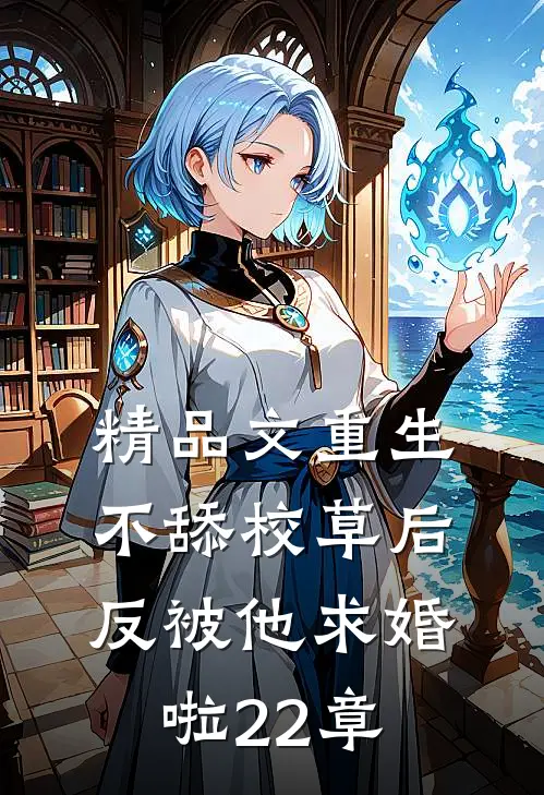 精品文重生不舔校草后,反被他求婚啦22章