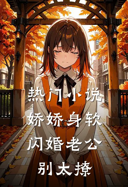 热门小说娇娇身软，闪婚老公别太撩