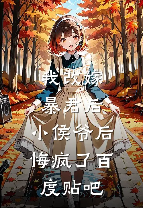 我改嫁暴君后，小侯爷后悔疯了百度贴吧