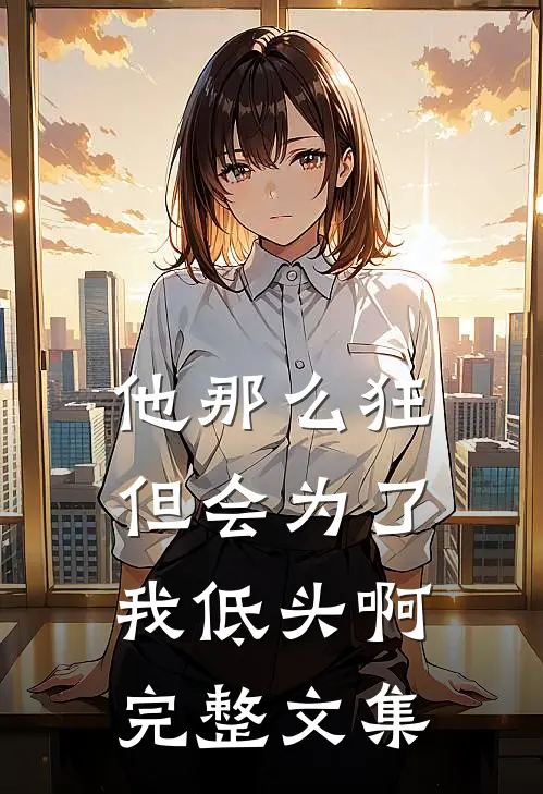 他那么狂，但会为了我低头啊完整文集