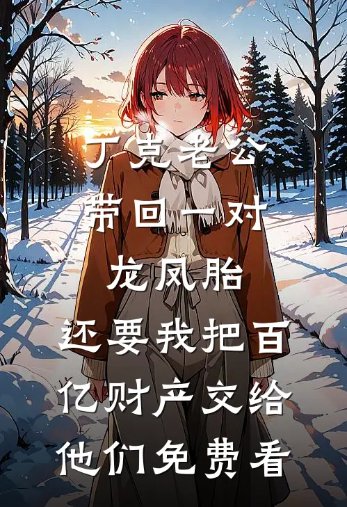 丁克老公带回一对龙凤胎，还要我把百亿财产交给他们免费看