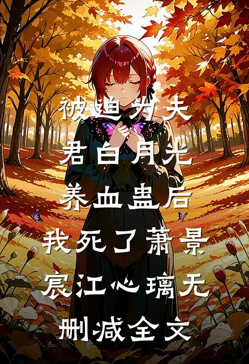 被迫为夫君白月光养血蛊后，我死了萧景宸江心璃无删减全文