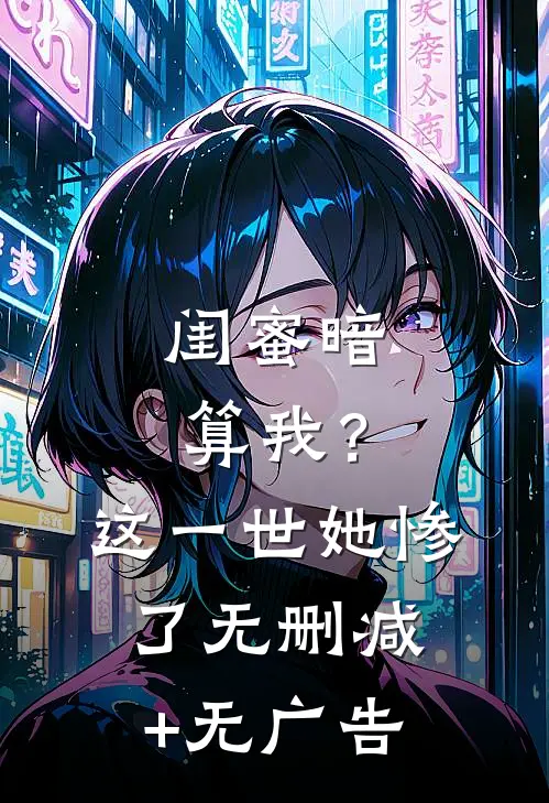 闺蜜暗算我？这一世她惨了无删减+无广告