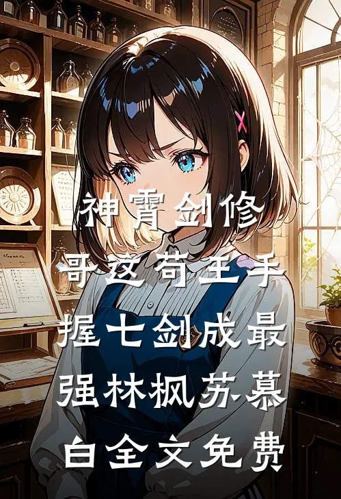 神霄剑修：哥这苟王手握七剑成最强林枫苏慕白全文免费