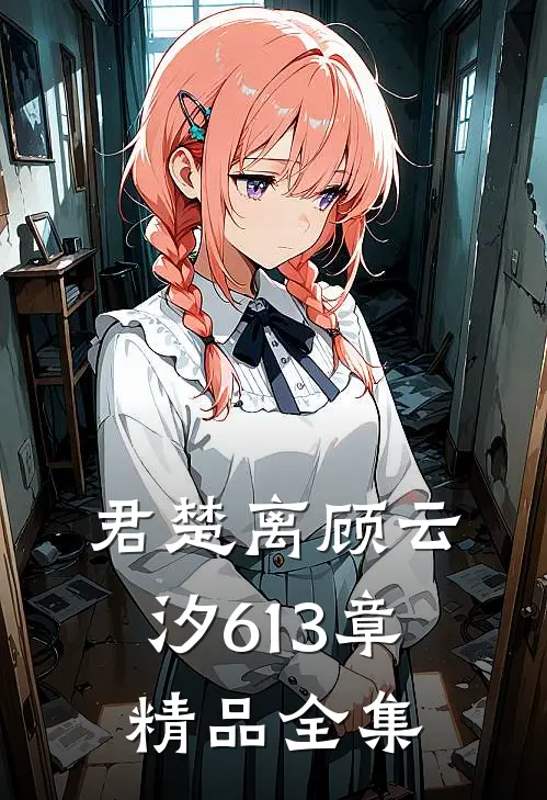 君楚离顾云汐613章精品全集