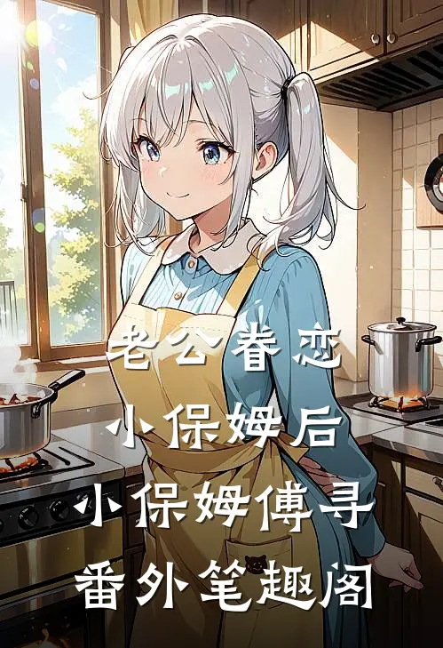 老公眷恋小保姆后：小保姆傅寻番外笔趣阁