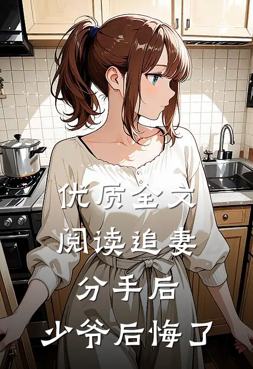 优质全文阅读追妻：分手后，少爷后悔了