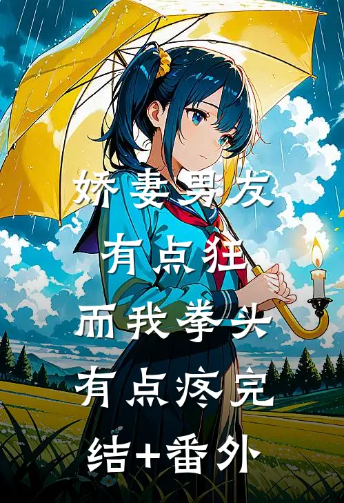 娇妻男友有点狂，而我拳头有点疼完结+番外