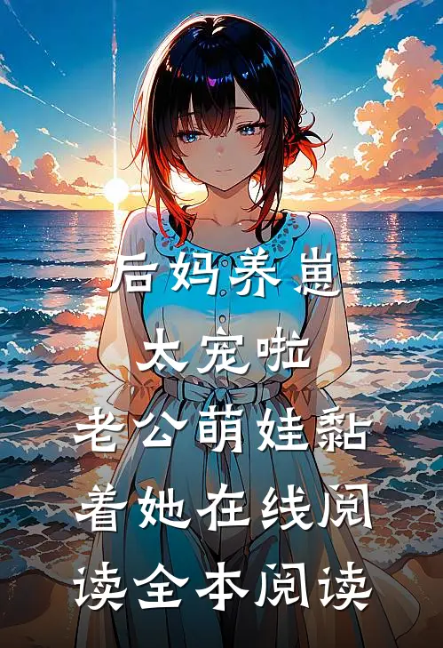 后妈养崽：太宠啦，老公萌娃黏着她在线阅读全本阅读