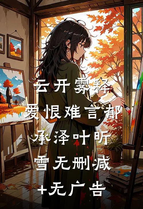 云开雾释，爱恨难言郁承泽叶昕雪无删减+无广告