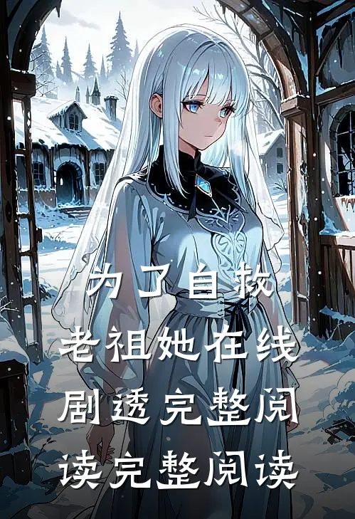 为了自救，老祖她在线剧透完整阅读完整阅读