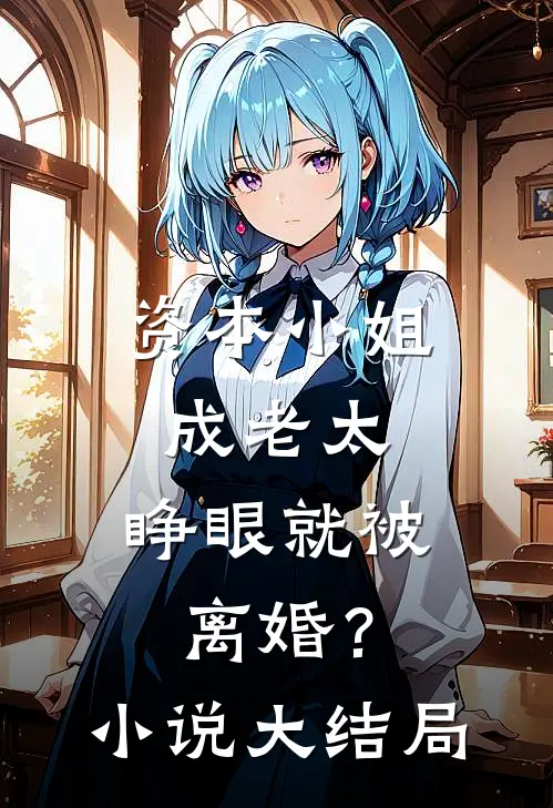 资本小姐成老太，睁眼就被离婚？小说大结局