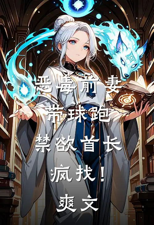 恶毒前妻带球跑，禁欲首长疯找！爽文
