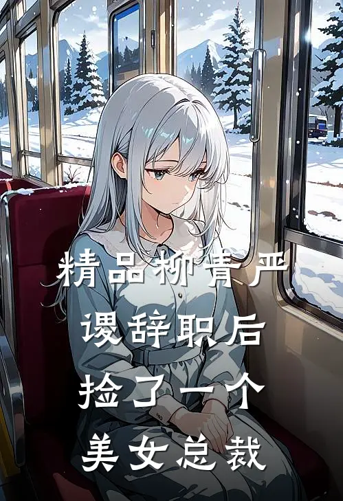 精品柳青严谡辞职后捡了一个美女总裁
