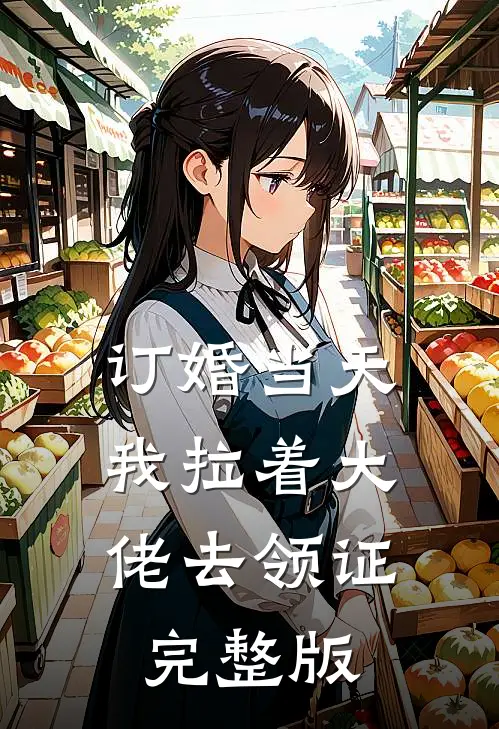 订婚当天，我拉着大佬去领证完整版