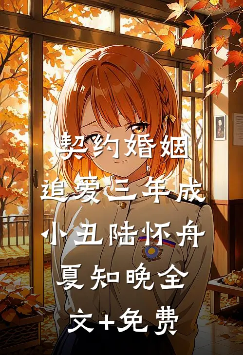 契约婚姻：追爱三年成小丑陆怀舟夏知晚全文+免费