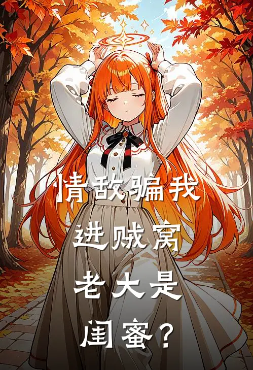 情敌骗我进贼窝，老大是闺蜜？