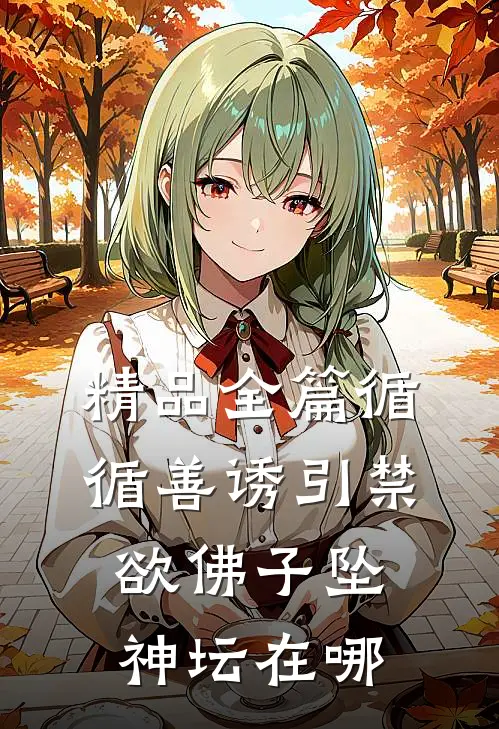精品全篇循循善诱引禁欲佛子坠神坛在哪