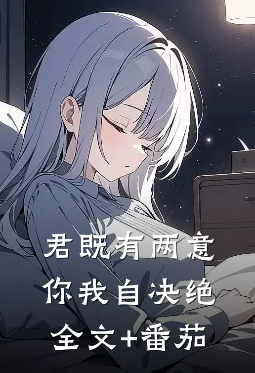 君既有两意，你我自决绝全文+番茄