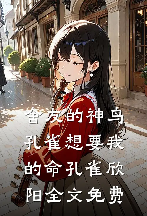 舍友的神鸟孔雀想要我的命孔雀欣阳全文免费