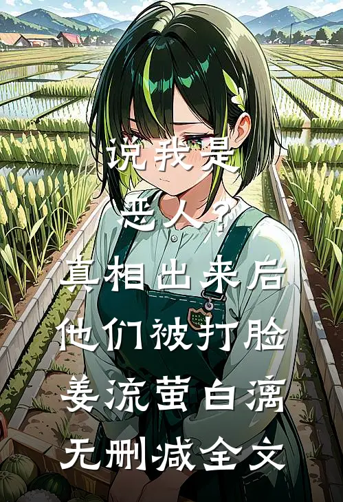 说我是恶人？真相出来后他们被打脸姜流萤白漓无删减全文