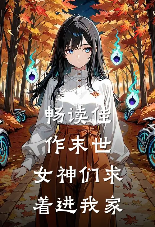 畅读佳作末世：女神们求着进我家