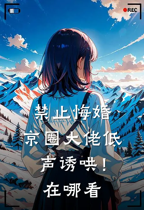 禁止悔婚：京圈大佬低声诱哄！在哪看