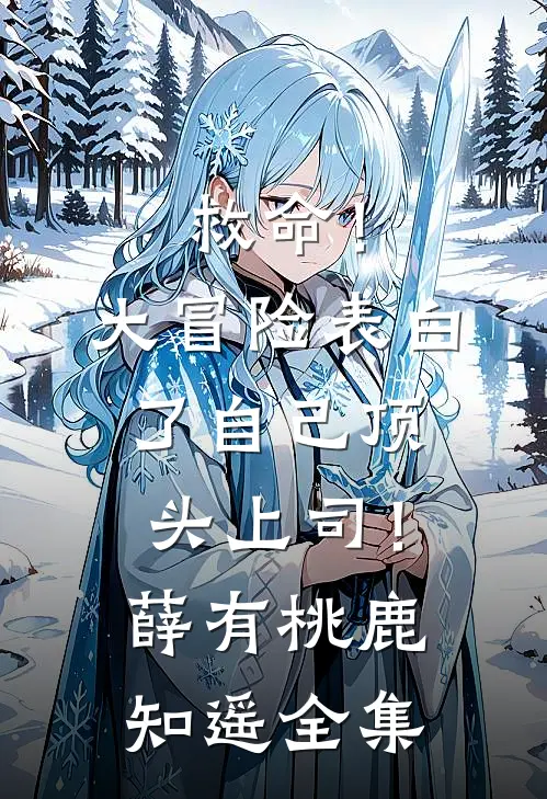 救命！大冒险表白了自己顶头上司！薛有桃鹿知遥全集