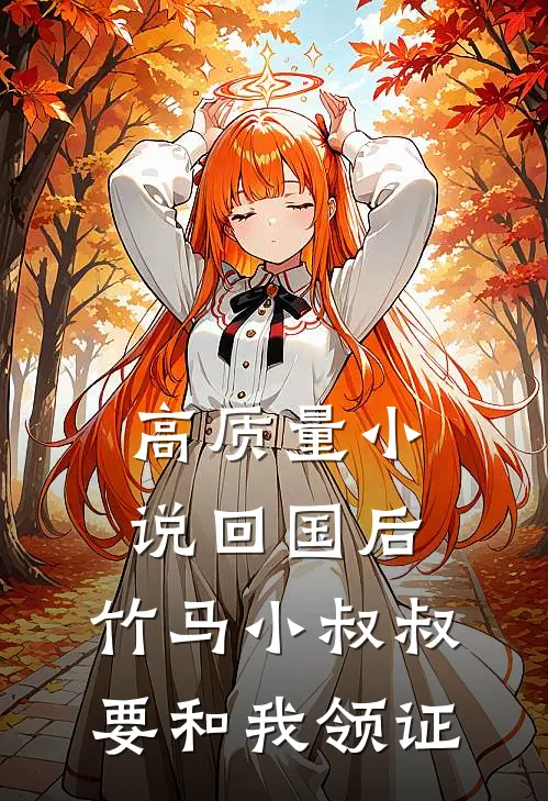 高质量小说回国后，竹马小叔叔要和我领证