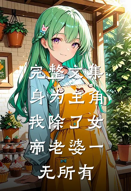 完整文集身为主角，我除了女帝老婆一无所有