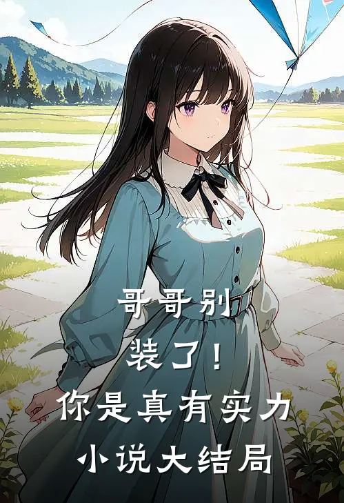 哥哥别装了！你是真有实力小说大结局