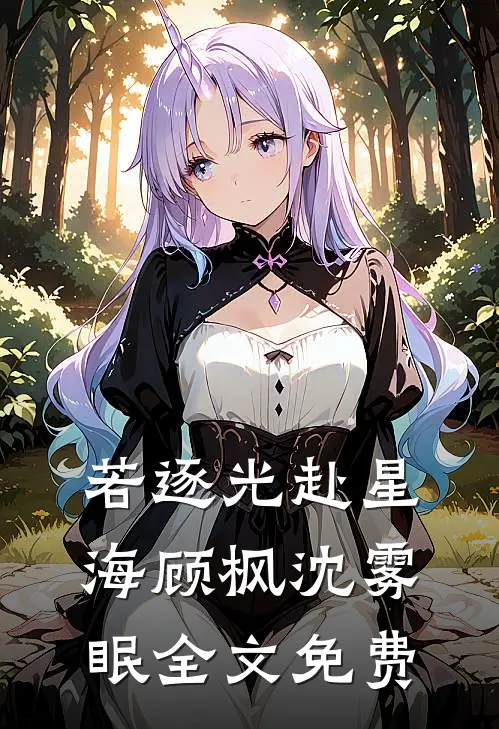 若逐光赴星海顾枫沈雾眠全文免费