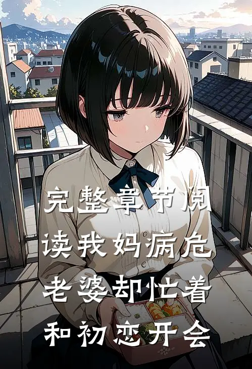 完整章节阅读我妈病危，老婆却忙着和初恋开会