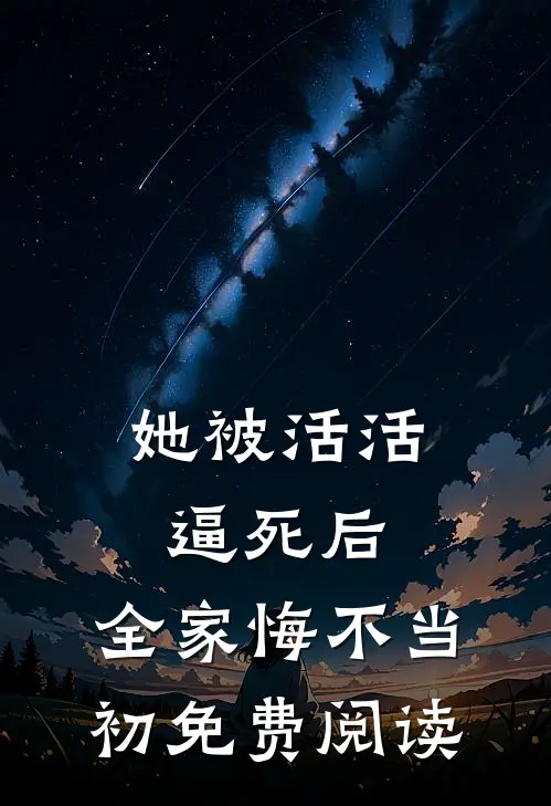 她被活活逼死后，全家悔不当初免费阅读