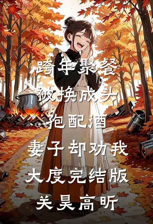 跨年聚餐被换成头孢配酒，妻子却劝我大度完结版关昊高昕