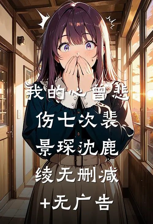 我的心曾悲伤七次裴景琛沈鹿绫无删减+无广告