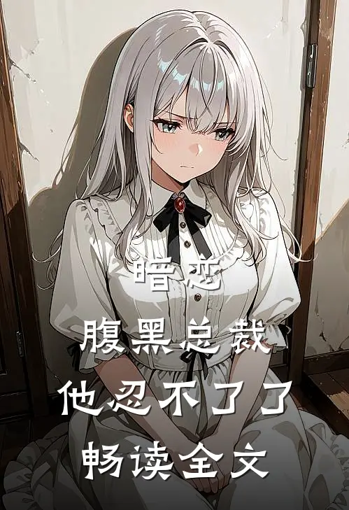 暗恋：腹黑总裁，他忍不了了畅读全文