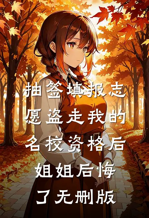 抽签填报志愿盗走我的名校资格后，姐姐后悔了无删版