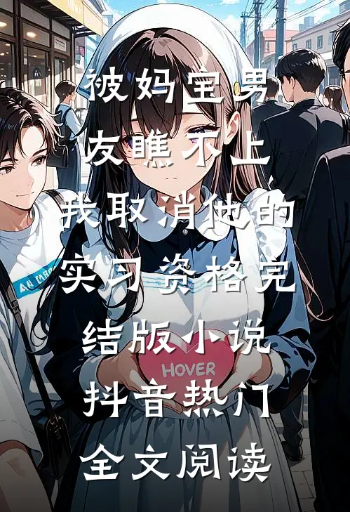 被妈宝男友瞧不上，我取消他的实习资格完结版小说_抖音热门全文阅读