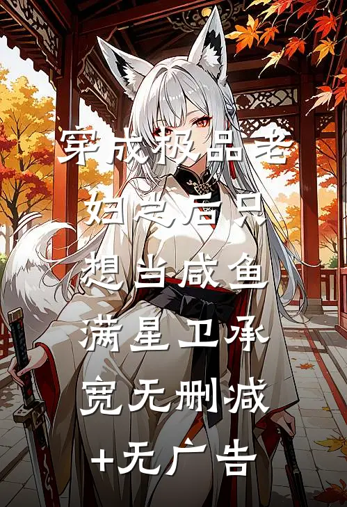 穿成极品老妇之后只想当咸鱼满星卫承宽无删减+无广告