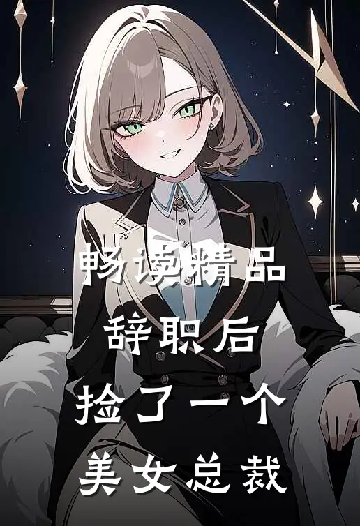 畅读精品辞职后，捡了一个美女总裁