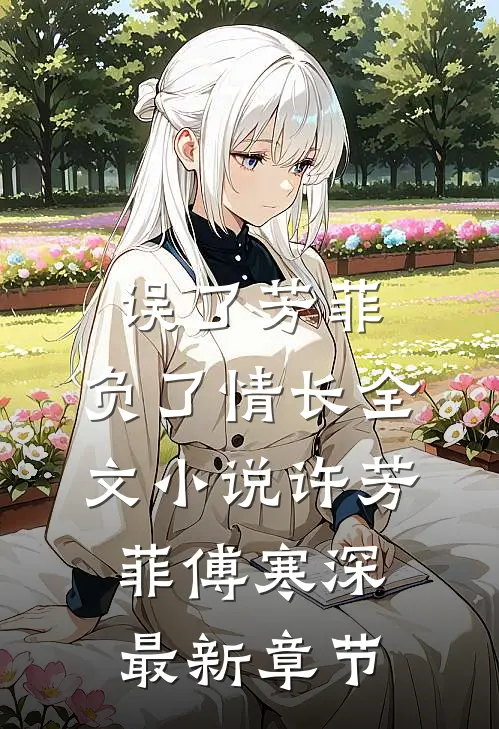 误了芳菲，负了情长全文小说许芳菲傅寒深最新章节
