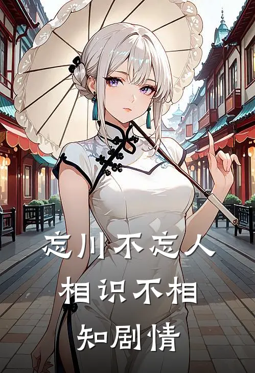 忘川不忘人，相识不相知剧情