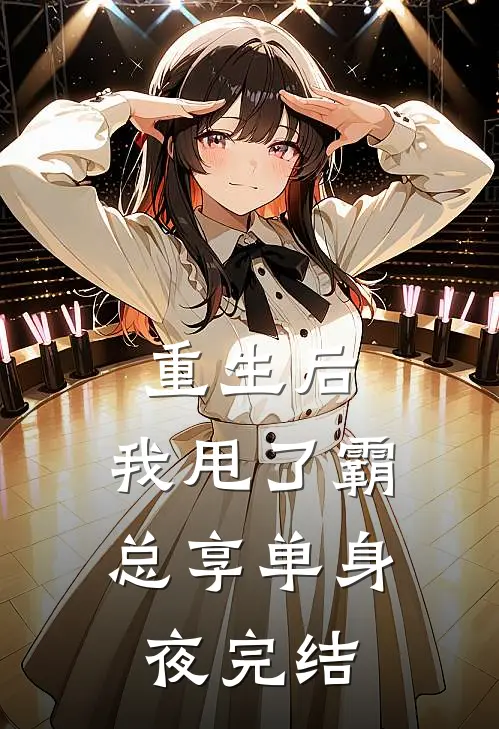 重生后，我甩了霸总享单身夜完结