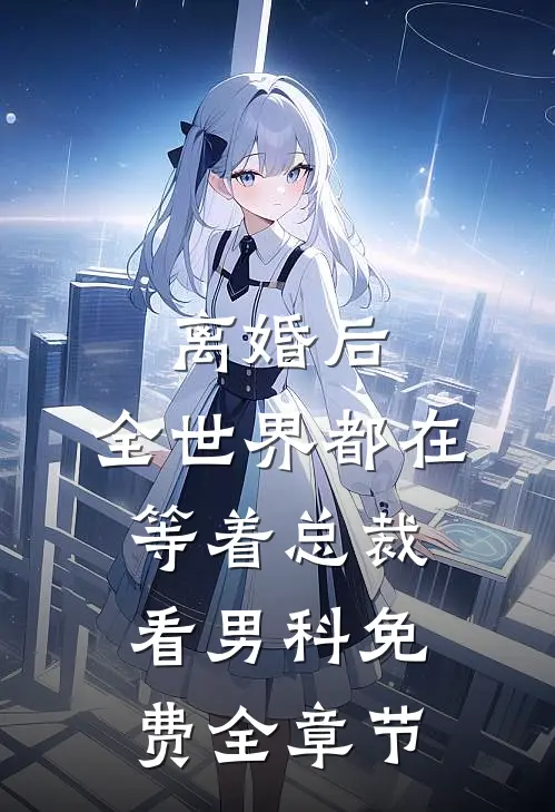 离婚后,全世界都在等着总裁看男科免费全章节