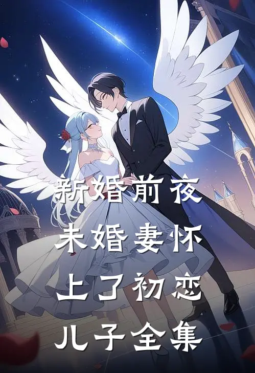 新婚前夜，未婚妻怀上了初恋儿子 全集