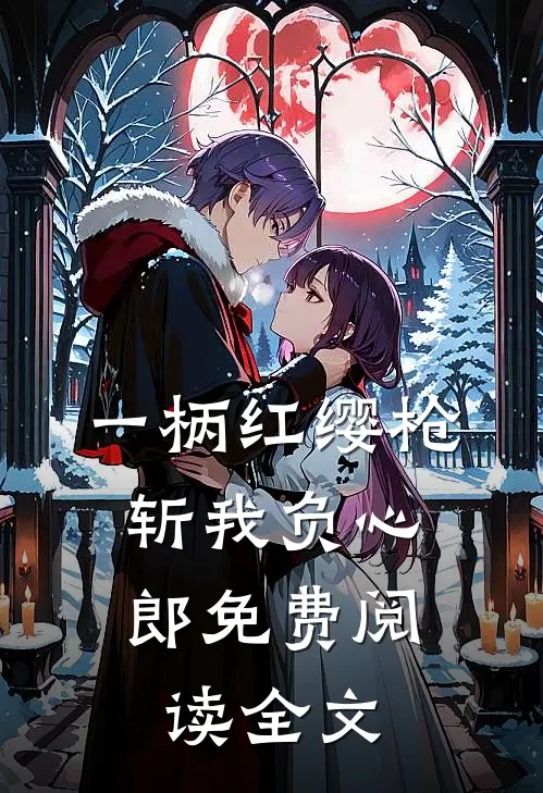 一柄红缨枪，斩我负心郎免费阅读全文