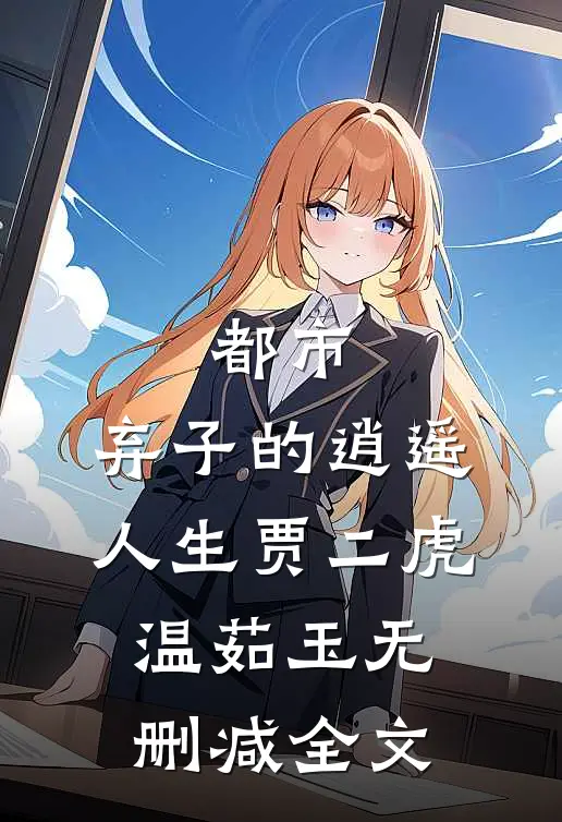 都市：弃子的逍遥人生贾二虎温茹玉无删减全文