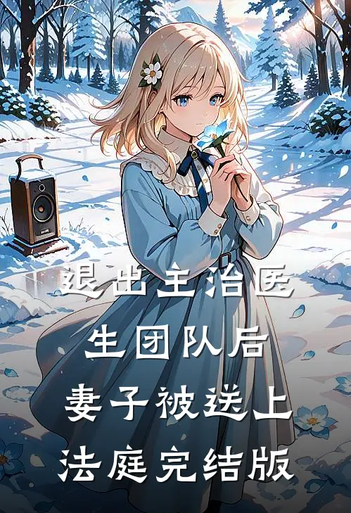 退出主治医生团队后，妻子被送上法庭完结版